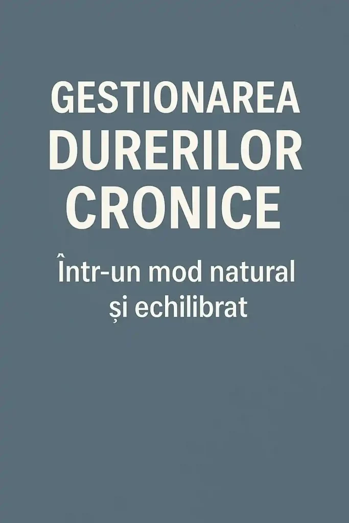 Dureri cronice – Cauze, remedii naturale și tratamente eficiente pe termen lung Gestionarea durerilor cronice într-un mod natural și echilibrat